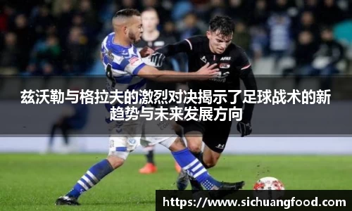 兹沃勒与格拉夫的激烈对决揭示了足球战术的新趋势与未来发展方向
